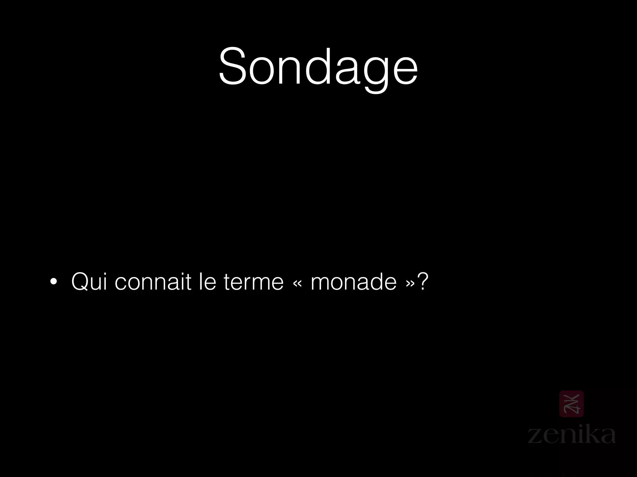 Sondage
• Qui connait le terme « monade »?
 