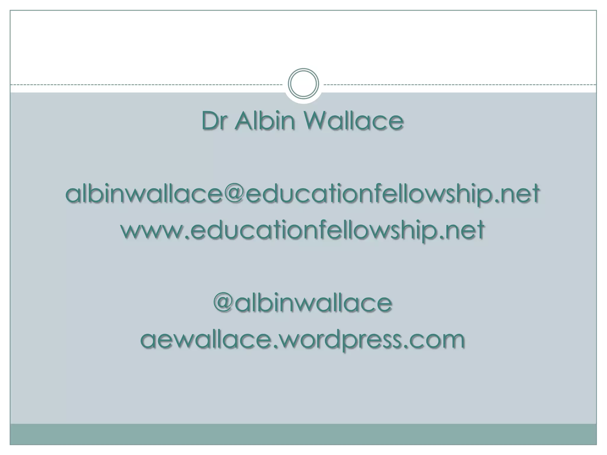 Dr Albin Wallace

albinwallace@educationfellowship.net
     www.educationfellowship.net

         @albinwallace
     aewallace.wordpress.com
 