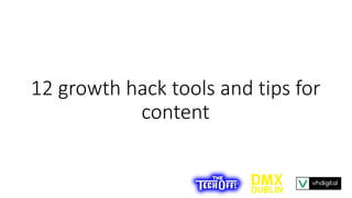 12 growth hack tools and tips for
content
 