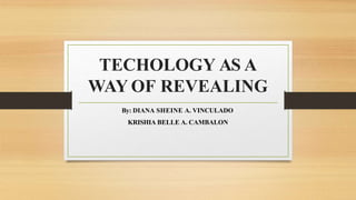 TECHOLOGY AS A
WAY OF REVEALING
By: DIANA SHEINE A. VINCULADO
KRISHIA BELLE A. CAMBALON
 