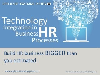 2014 © Applicant Tracking System, a WHISHWORKS product. 
2014 © Applicant Tracking System, a WHISHWORKS product. 
Build HR business BIGGER than you estimated 
www.applicanttrackingsystem.co 
Technology 
integration in 
HR 
Business 
Processes  
