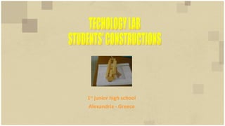 TECHOLOGY LAB STUDENTS' CONSTRUCTIONS 1 st  junior high school Alexandria - Greece 