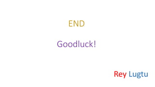 END
Goodluck!
Rey Lugtu
 