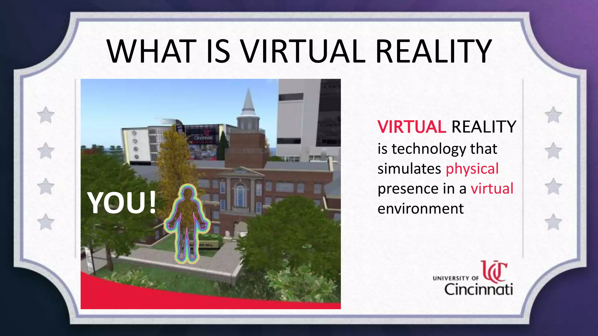 WHAT IS VIRTUAL REALITY
VIRTUAL REALITY
is technology that
simulates physical
presence in a virtual
environmentYOU!
 