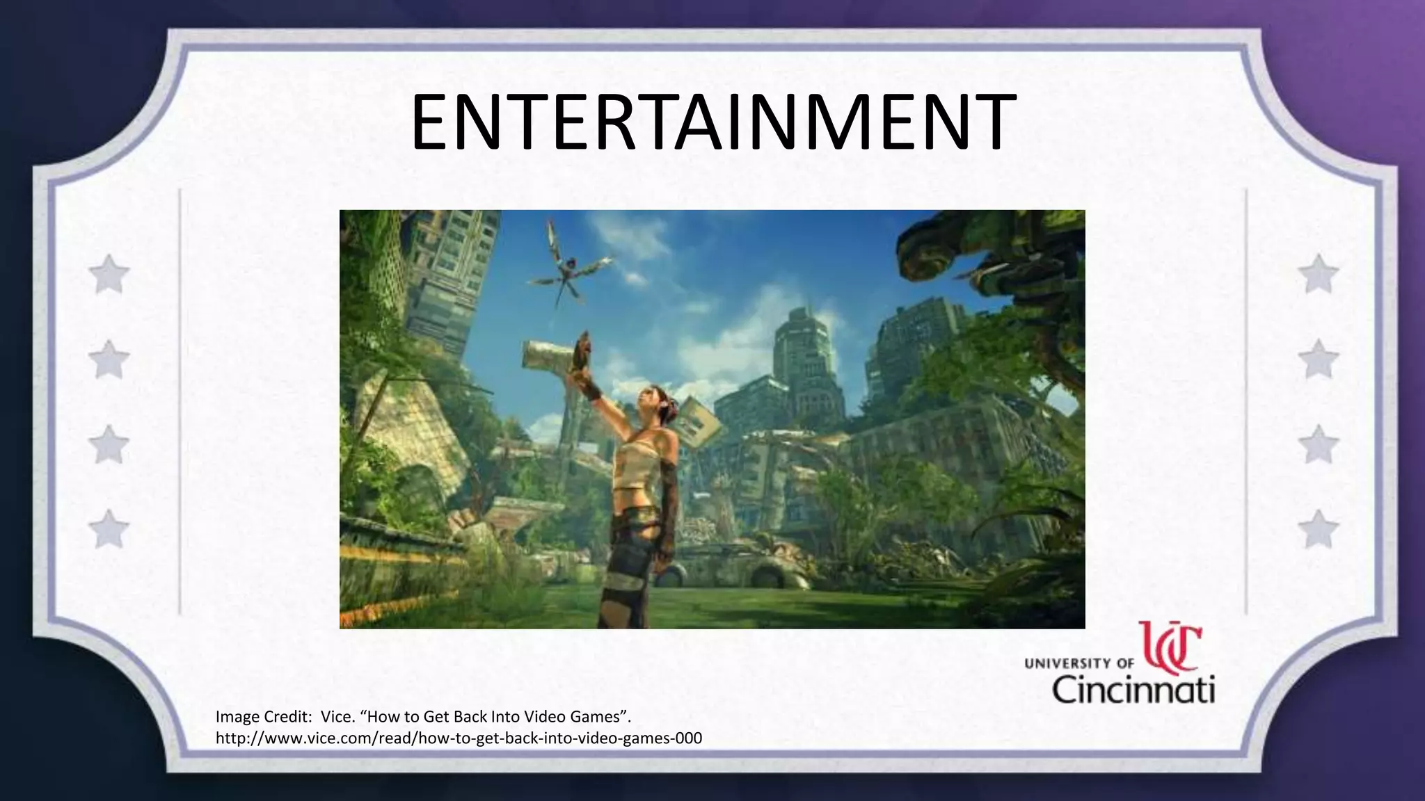 ENTERTAINMENT
Image Credit: Vice. “How to Get Back Into Video Games”.
http://www.vice.com/read/how-to-get-back-into-video-games-000
 