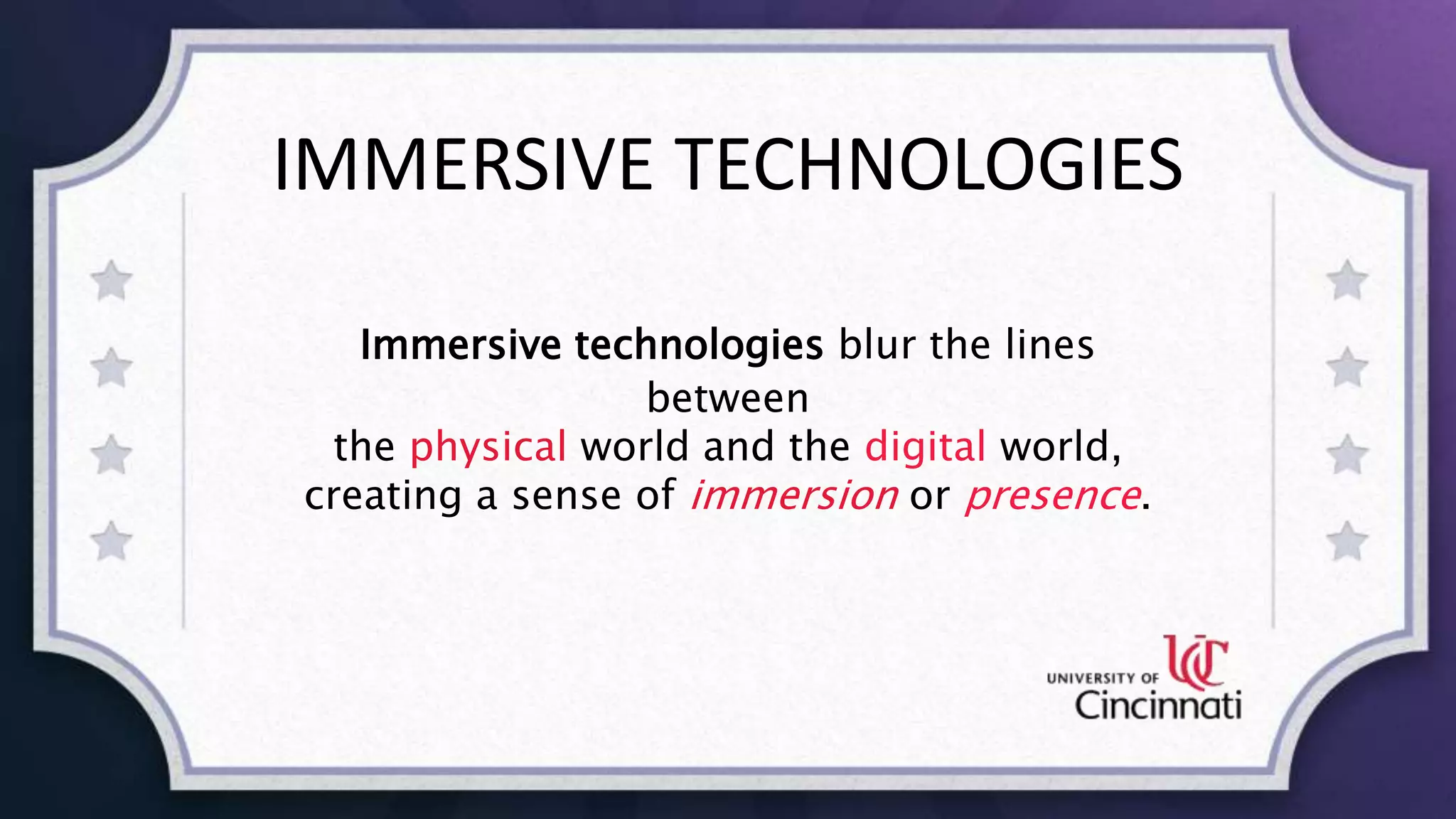IMMERSIVE TECHNOLOGIES
Immersive technologies blur the lines
between
the physical world and the digital world,
creating a sense of immersion or presence.
 