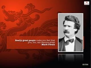 Really great people make you feel that
you, too, can become great
- Mark Twain

 