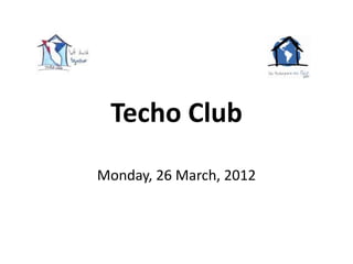 Techo Club
Monday, 26 March, 2012
 