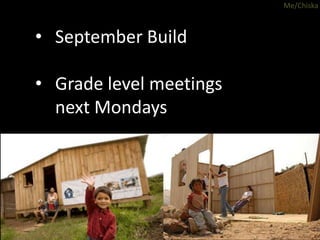 Me/Chiska
• September Build
• Grade level meetings
next Mondays