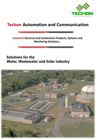 Techon Automation and Communication
Industrial Electrical and Automation Products, Systems and
Monitoring Solutions…
Solutions for the
Water, Wastewater and Solar industry
 