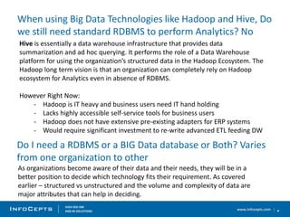 www.infocepts.com
When using Big Data Technologies like Hadoop and Hive, Do
we still need standard RDBMS to perform Analyt...