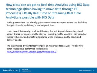www.infocepts.com
How close can we get to Real time Analytics using BIG Data
technologies(than having to move data through...