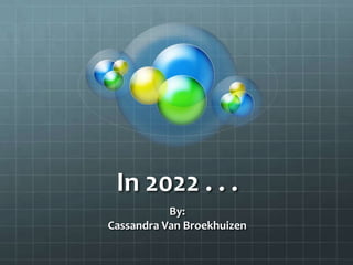 In 2022 . . .
           By:
Cassandra Van Broekhuizen
 