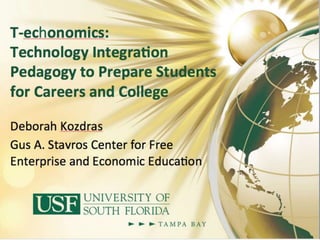 T-ec(h)onomics:
Technology Integration Pedagogy to
Prepare Students for Life
Deborah Kozdras
 