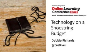 Technology on a
Shoestring
Budget
Debbie Richards
@cre8iveii
 