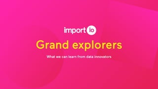 Grand explorers
What we can learn from data innovators
 