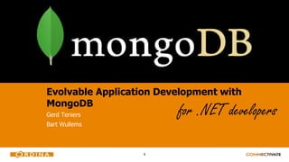 1
Evolvable Application Development with
MongoDB
Gerd Teniers
Bart Wullems
for .NET developers
 