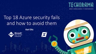 Top 18 Azure security fails
and how to avoid them
Karl Ots
 