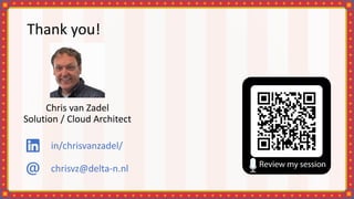 Thank you!
in/chrisvanzadel/
chrisvz@delta-n.nl
Chris van Zadel
Solution / Cloud Architect
 