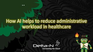 How AI helps to reduce administrative
workload in healthcare
 