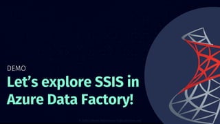 DEMO
Let’s explore SSIS in
Azure Data Factory!
 