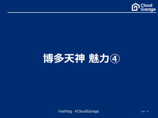 Page 14hashtag #CloudGarage
博多天神 魅力④
 