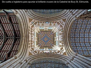 De vuelta a Inglaterra para apuntar al brillante crucero de la Catedral de Bury St. Edmunds.
 