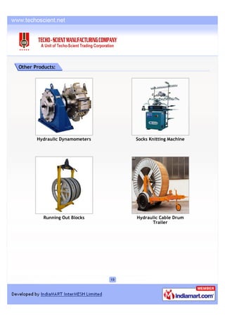 Other Products:




       Hydraulic Dynamometers        Socks Knitting Machine




          Running Out Blocks         Hydraulic Cable Drum
                                           Trailer




                                13
 