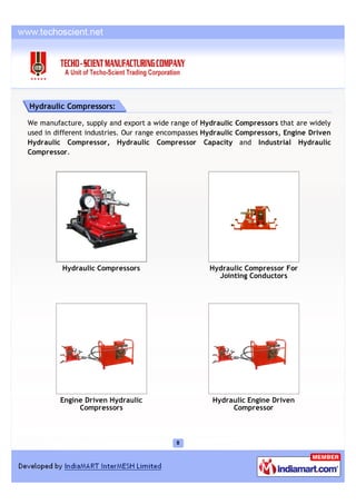 Hydraulic Compressors:

We manufacture, supply and export a wide range of Hydraulic Compressors that are widely
used in different industries. Our range encompasses Hydraulic Compressors, Engine Driven
Hydraulic Compressor, Hydraulic Compressor Capacity and Industrial Hydraulic
Compressor.




          Hydraulic Compressors                     Hydraulic Compressor For
                                                      Jointing Conductors




         Engine Driven Hydraulic                     Hydraulic Engine Driven
              Compressors                                 Compressor
 