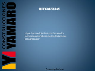 REFERENCIAS
Armando Iachini
https://armandoiachini.com/armando-
iachini/caracteristicas-de-los-techos-de-
policarbonato/
 