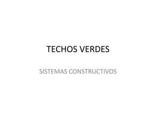 TECHOS VERDES,[object Object],SISTEMAS CONSTRUCTIVOS,[object Object]
