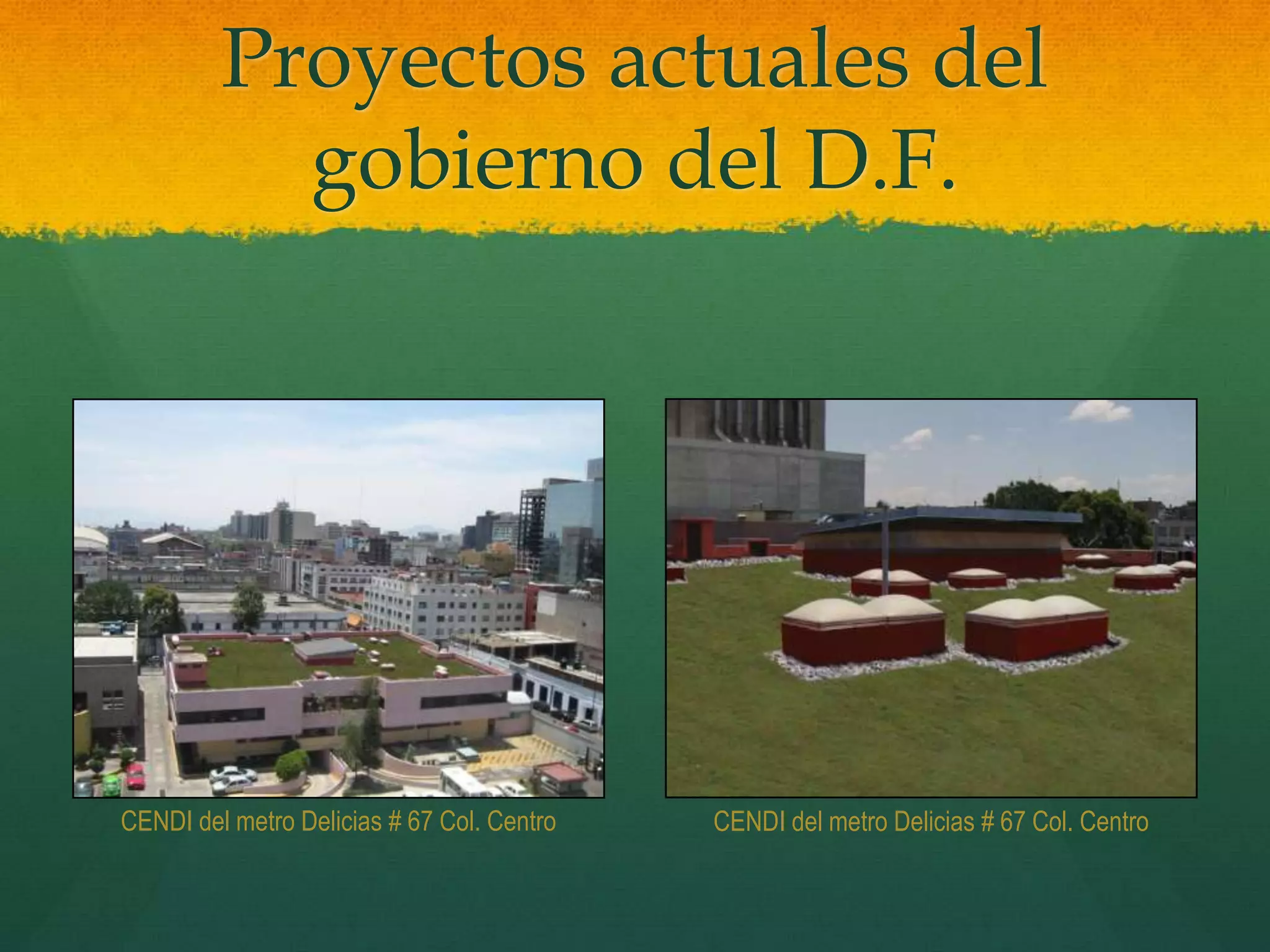 Proyectos actuales del
gobierno del D.F.
CENDI del metro Delicias # 67 Col. Centro CENDI del metro Delicias # 67 Col. Centro
 