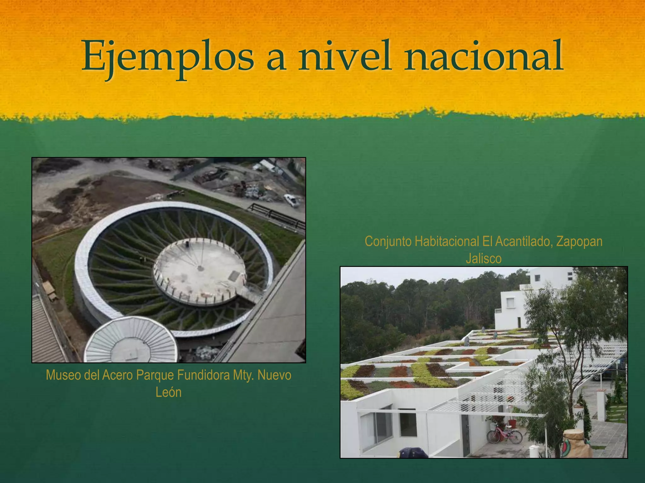 Ejemplos a nivel nacional
Museo del Acero Parque Fundidora Mty. Nuevo
León
Conjunto Habitacional El Acantilado, Zapopan
Jalisco
 