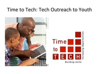 Time	
  to	
  Tech:	
  Tech	
  Outreach	
  to	
  Youth	
  
 