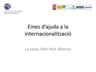 Eines d’ajuda a la internacionalització La xarxa Tech Park Alliance 