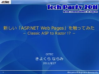 新しい「ASP.NET Web Pages」を触ってみた
－ Classic ASP to Razor !? －

OITEC

きよくら ならみ
2011/8/27

1

Okayama IT Engineers Community

 