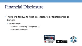 Financial Disclosure
• I have the following financial interests or relationships to
disclose:
• Co-Founder:
• Medical Mark...