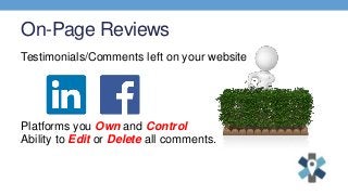On-Page Reviews
Testimonials/Comments left on your website
Platforms you Own and Control
Ability to Edit or Delete all com...