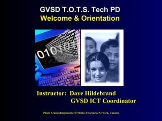 [object Object],GVSD T.O.T.S. Tech PD   Welcome & Orientation  Instructor:  Dave Hildebrand  GVSD ICT Coordinator 