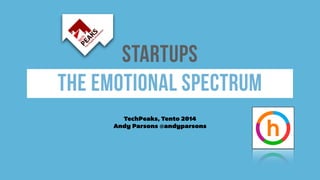 Startups 
The emotional spectrum 
TechPeaks, Tento 2014 
Andy Parsons @andyparsons 
 