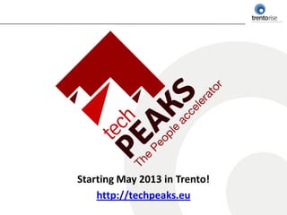 Starting May 2013 in Trento!
    http://techpeaks.eu
 