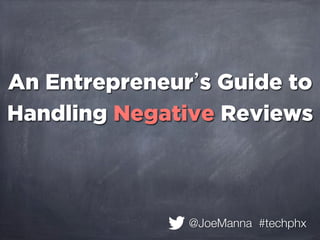 An Entrepreneur s Guide to
Handling Negative Reviews



               @JoeManna #techphx   
 