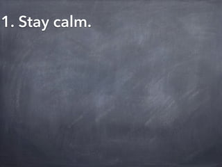 1. Stay calm.
 