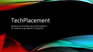 TechPlacement
Welcome to TechPlacement-Online platform
for students to get placed in companies
 