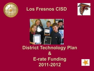 Los Fresnos CISD
District Technology Plan
&
E-rate Funding
2011-2012
 