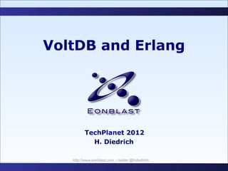 VoltDB and Erlang




         TechPlanet 2012
           H. Diedrich

   http://www.eonblast.com – twitter @hdiedrich
 