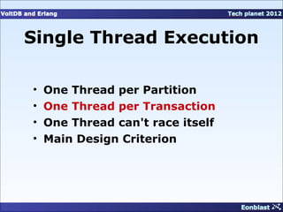 Single Thread Execution

•   One Thread per Partition
•   One Thread per Transaction
•   One Thread can't race itself
•   Main Design Criterion
 
