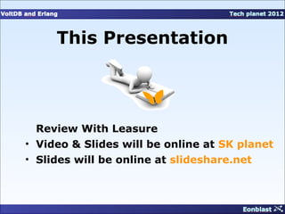 This Presentation




 Review With Leasure
• Video & Slides will be online at SK planet
• Slides will be online at slideshare.net
 
