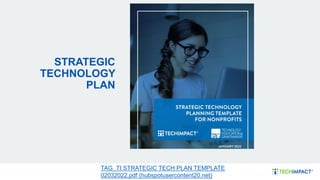 STRATEGIC
TECHNOLOGY
PLAN
TAG_TI STRATEGIC TECH PLAN TEMPLATE
02032022.pdf (hubspotusercontent20.net)
 