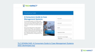 TLC DOWNLOAD: A Consumers Guide to Case Management Systems
2022 (techimpact.org)
 